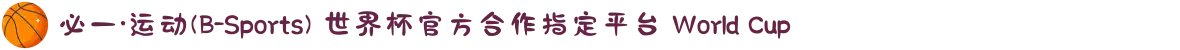 必一·运动(B-Sports) 世界杯官方合作指定平台 World Cup